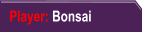 Player: Bonsai
